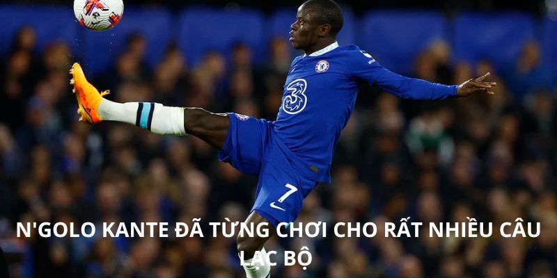 N'golo Kante đã từng chơi cho rất nhiều câu lạc bộ